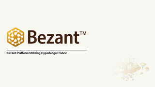 Bezant Platform Utilizing Hyperledger Fabric
 