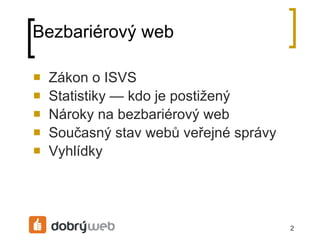 Bezbariérový web Zákon o ISVS Statistiky — kdo je postižený Nároky na bezbariérový web Současný stav webů veřejné á Vyhlídky 