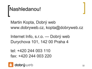 Nashledanou! Martin Kopta, Dobrý web www.dobryweb.cz, kopta@dobryweb.cz Internet Info, s.r.o. — Dobrý web Durychova 101, 142 00 Praha 4 tel: +420 244 003 110 fax: +420 244 003 220 