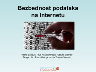 Bezbednost podataka
na Internetu
Vesna Babović, Prva niška gimnazija “Stevan Sremac”
Dragan Ilić , Prva niška gimnazija “Stevan Sremac”
 