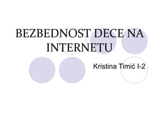 BEZBEDNOST DECE NA 
INTERNETU 
Kristina Timić I-2 
 