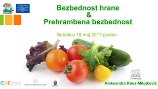 Bezbednost hrane
&
Prehrambena bezbednost
Subotica 18.maj 2017.godine
Aleksandra Knez-Milojković
 