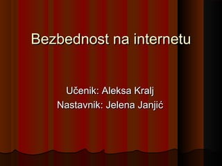 Bezbednost na internetu
Učenik: Aleksa Kralj
Nastavnik: Jelena Janjić

 