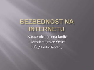 Nastavnica: Jelena Janjić
Učenik : Ognjen Srdić
OŠ ,,Slavko Rodić,,

 