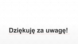 Dziękuję za uwagę!
 