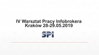 IV Warsztat Pracy Infobrokera
Kraków 28-29.05.2019
 