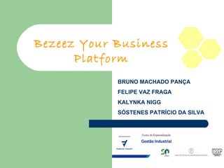 Bezeez Your Business Platform BRUNO MACHADO PANÇA FELIPE VAZ FRAGA KALYNKA NIGG SÓSTENES PATRÍCIO DA SILVA 