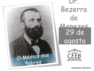 Dr.
Bezerra
de
Menezes
29 de
agosto
de 1831
Expositora: Marjorie
 