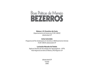 Mateus J. R. Paranhos da Costa
           Departamento de Zootecnia, FCAV-UNESP,
                      Jaboticabal-SP

                      Anita Schmidek
Programa de Pós-Graduação em Genética e Melhoramento Animal,
                 FCAV-UNESP, Jaboticabal-SP

               Luciandra Macedo de Toledo
    Agência Paulista de Tecnologia dos Agronegócios - APTA,
       Pólo Regional do Vale do Ribeira, UPD Registro-SP




                        Jaboticabal-SP
                            Funep
                             2006
 