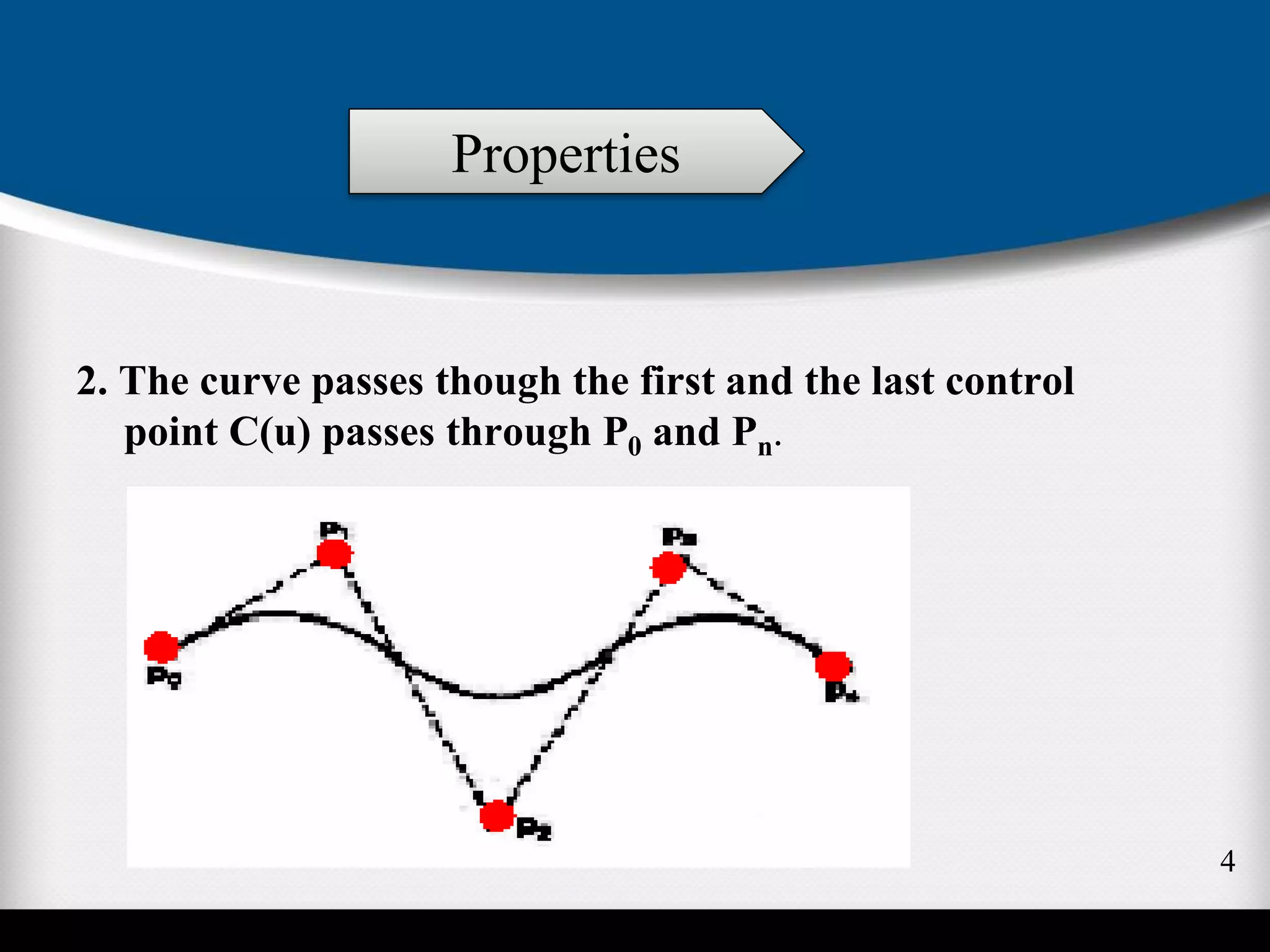 2. The curve passes though the first and the last control
point C(u) passes through P0 and Pn.
Properties
4
 