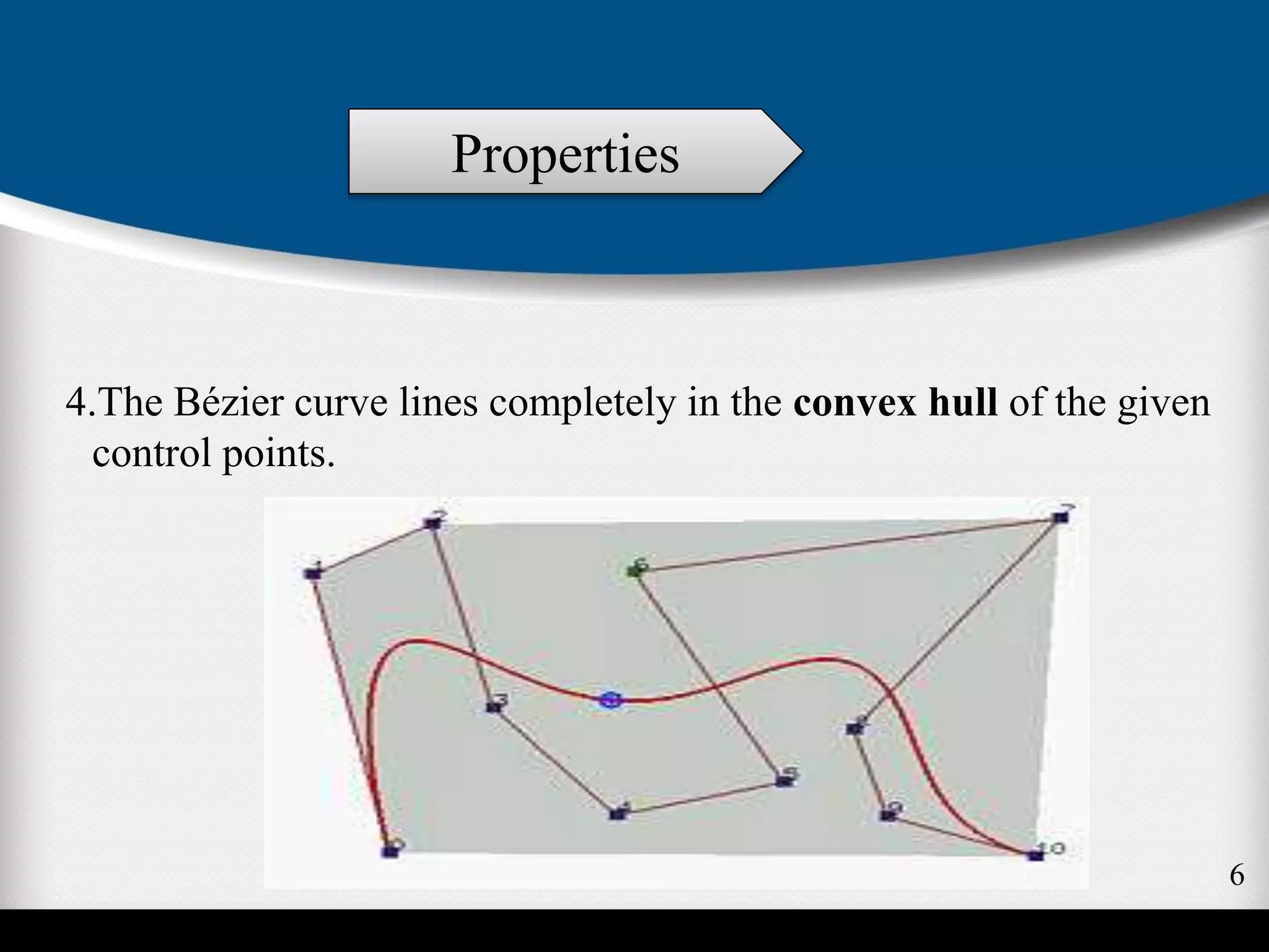 4.The Bézier curve lines completely in the convex hull of the given
control points.
Properties
6
 