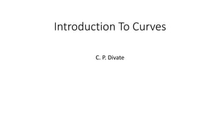 Introduction To Curves
C. P. Divate
 