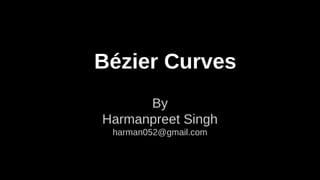 Bézier Curves
By
Harmanpreet Singh
harman052@gmail.com

 