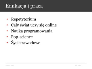 Bez KabliKrynica, 9.09
Edukacja i praca
• Repetytorium
• Cały świat uczy się online
• Nauka programowania
• Pop-science
• Życie zawodowe
 