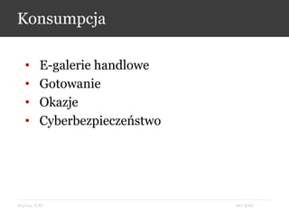 Bez KabliKrynica, 9.09
Konsumpcja
• E-galerie handlowe
• Gotowanie
• Okazje
• Cyberbezpieczeństwo
 