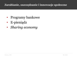 Bez KabliKrynica, 9.09
Zarabianie, oszczędzanie i innowacje społeczne
• Programy bankowe
• E-pieniądz
• Sharing economy
 