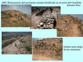 2001 Exhumación del perímetro recinto fortificado en el cerro del Castillón.
Antonio Soto   
Incluso más abajo 
de los cimientos 
 