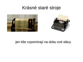 Krásné staré stroje
jen tiše vzpomínají na dobu své slávy
 
