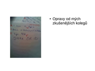 ● Opravy od mých
zkušenějších kolegů
 