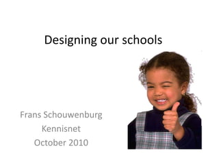 Designing our schools
Frans Schouwenburg
Kennisnet
October 2010
 