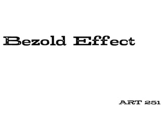 Bezold Effect
ART 251
 