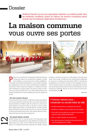 Bezons infos n° 339 _ mai 2013
12Dossier
Derrière la façade, il y aura une organisation destinée à accueillir le public dans
les meilleures conditions. Autour de l'atrium, les services municipaux seront
tournés vers les habitants. Explications d'architecture...
La maison commune
vous ouvre ses portes
P
orteur d’un symbole fort, la façade de l’hôtel de ville sera
l’image des valeurs de citoyenneté, d’égalité. Le bâti-
ment, généreux, est recouvert d’une « peau métallique »
constituée d’un plissé de tôle perforée. Les verticales marquées
par l’alignement à tous les niveaux d’embrasures longilignes,
accentuent l’effet voilure de la façade. Un système de brise-
soleil métallique est placé devant les parties vitrées du bâti-
ment pour pouvoir profiter de la vue. Cette résille donnera une
identité visuelle forte et reconnaissable par tous les usagers de
la ville.
De nuit comme de jour
Pour ne pas être vécu comme un bâtiment tertiaire qui hiberne
une fois la journée de travail terminée, une mise en scène lumi-
neuse permettra à l’hôtel de ville de continuer à vivre la nuit.
Cette présence rassurante offre au secteur un autre visage.
Bien intégré dans l’actuel, il se fondra dans le nouveau quartier
quand le projet de cœur de ville verra le jour, sans lui imposer
un parti pris architectural trop fort, trop marqué. Rentrons main-
tenant derrière ces premières impressions...
Un grand atrium central
Quatre niveaux dont un sous-sol autour d’un large patio. Sous
une membrane transparente qui fera pénétrer la lumière natu-
relle jusqu’à son cœur, le futur hôtel de ville abritera élus et
agents. Un imposant porte-à-faux dessinera la façade, ouvrant
la salle du conseil municipal sur la ville grâce à une large baie
vitrée. Sous cet abri, l’entrée vient en continuité de l’esplanade
et s’ouvre sur un espace d’accueil, près de 300 m2
marqués par
la végétation qui montera du patio et les habillages en bois.
C’est un espace citoyen où circulent et s’échangent les informa-
tions et les services de la ville en direction des habitants. Le hall
d’entrée d'un hôtel de ville qui se veut la maison commune de
tous les Bezonnais.
Olivier Ruiz
5 bonnes raisons pour…
construire un nouvel hôtel de ville
•Faciliter les démarches en regroupant les services
•Améliorer la qualité du service public (accueil, rapidité…)
•Faire naître une centralité (avec activités commerciales,
sportives, loisirs et pôle administratif)
•Créer un repère (identité, reconnaissance)
•Faire des économies d’énergies et financières dans un
souci de développement durable
Sur les photos ci-dessous, vous découvrez ce volume, traversé par des
escaliers tout en légèreté et la salle du conseil ouverte sur la ville.
 