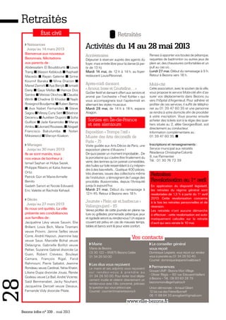 Bezons infos n° 339 _ mai 2013
28Retraités
Retraités
Naissances
Jusqu’au 14 mars 2013
Bienvenue aux nouveaux
Bezonnais, félicitations
aux parents de :
Abdessalam El Bouddounti Louis
Trang Wassin Kebkoub Raphaël
Macedo Rayan Galerne Sirine
Kournif Baraka Mina Dracon
Manel Zemirli Aya Benjib Ismaël
Dany Gaya Mellas Hamza Dos
Santos Meïssa Okichou Claudia
Wirth Chadine El Khodar Najib
Rossignol Boudjemaï Ruben Barros
Ava Nabet Fernandes Steve
Sagou Messy Cuny Sert Béatrice
Decencu Aurélien Dupont Sofia
Guillion Jade Karamoko Marya
Amlou Léonard Rousseau Abigaël
Francisco Bakulumba Nolan
Miksiewicz Marvyn Koakon.
Mariages
Jusqu’au 30 mars 2013
Ils se sont mariés, tous
nos vœux de bonheur à :
Ismail Sayhan et Hülya Sezek.
Philippe Ribeiro et Katia Arenas
Ortiz.
Patrick Gün et Marie-Armelle
Benito.
Sadath Sanon et Nicole Edouard.
Eric Valette et Rachida Kehayil.
Décès
Jusqu’au 27 mars 2013
Ils nous ont quittés. La ville
présente ses condoléances
aux familles de :
Jacqueline Lévy veuve Sauvin, Elie
Brillant, Louis Bich, Maria Tiramani
veuve Provini, Janine Selles veuve
Corre, André Hayoun, Jeannine Isay
veuve Saux, Marcelle Bohal veuve
Delavigne, Gabrielle Boillot veuve
Peltier, Suzanne Gabriel divorcée Le
Guen, Robert Creveau, Boulaye
Camara, François Rigal, Farid
Rahmouni, Pierre Sabalot, Jeanine
Rondeau veuve Cardinal, Yahia Khatiri,
Liliane Dupa divorcée Jouas, Renée
Godeau veuve Le Bail, André Vicente,
Saïd Benmerabet, Jacky Nouhant,
Jacqueline Denoël veuve Devaux,
Fernande Vidy divorcée Pilate.
État civil
Activités du 14 au 28 mai 2013
Mairie
Mairie de Bezons
CS 30 122 – 95875 Bezons Cedex
01 34 26 50 00
Les élus vous reçoivent
Le maire et ses adjoints vous reçoivent
sur rendez-vous à prendre au
01 34 26 50 00. Pour éviter tout dépla-
cement inutile et obtenir directement un
rendez-vous avec l’élu concerné, précisez
la question qui vous préoccupe.
Courriel : courrier@mairie-bezons.fr
Le conseiller général
vous reçoit
Dominique Lesparre, vous reçoit sur rendez-
vous à prendre au 01 34 26 50 40.
Courriel : dominique.lesparre@valdoise.fr
Permanences
Groupe UMP - Bezons Mon Village
- Olivier Régis – 60 rue Edouard-Vaillant
à Bezons – Tél. : 06 83 83 28 79
bezonsmonvillage@yahoo.fr
Union démocrate – Arnaud Gibert
12 bis rue des Frères-Bonneff
06 11 68 64 33 arnogibert@gmail.com
Anniversaires
Déjeuner à réserver auprès des agents du
foyer, mais entrée libre pour la danse (à par-
tir de 13 h).
Mardi 14 mai, de 12 h à 14 h, au foyer-
restaurant Louis-Péronnet.
Après-midi dansant
« Amour, boxe et Courteline… »
Goûter festif et dansant offert aux seniors et
animé par l’orchestre « Fred Kohler » qui
vous accompagnera tout l’après-midi en
alternant les styles musicaux.
Mardi 28 mai, de 14 h à 18 h, espace
Aragon.
Exposition « Trompe l'œil »
Musée des Arts décoratifs de
Paris - 75
Visite guidée aux Arts Décos de Paris, une
exposition pleine d’illusions !
Dequoipasserunmomentimprobable…De
la porcelaine qui s’avère être finalement du
verre,desterrinesqu’onjureraitcomestibles,
deshuilessurtoileressemblantàs’ymépren-
dre à des bas-reliefs… Quelque 400 pièces,
très diverses, issues des collections même
de l’institution, y témoignent de l’usage des
procédés illusionnistes, depuis l’Antiquité
jusqu’à aujourd’hui.
Mardi 21 mai. Début du ramassage à
12 h 45. Retour à Bezons vers 18 h.
Journée « Plein air et barbecue »
Vallangoujard - 95
Venez profiter de cette journée en pleine na-
ture où grillades, promenade, pétanque, jeux
etrigoladeserontaurendez-vous!Unespace
couvert est prévu en cas de mauvais temps,
tables et bancs sont là pour votre confort.
Pensez à apporter vos boules de pétanque,
raquettes de badminton ou autres jeux de
plein air, des chaussures confortables et un
pull au cas où…
Lundi 27 mai. Début du ramassage à 9 h.
Retour à Bezons vers 18 h.
Mobi-cité
Cette association, avec le soutien de la ville,
vous propose le service Mobi-cité afin d’as-
surer vos déplacements dans Bezons ou
vers l’hôpital d’Argenteuil. Pour adhérer et
profiter de ces services, il suffit de télépho-
ner au 01 39 47 60 35 et une personne
se rendra à votre domicile afin de procéder
à votre inscription. Vous pourrez ensuite
acheter des tickets soit à la régie des quar-
tiers située au 2, allée Georges-Bizet, soit
directement au conducteur.
Information complémentaire au :
01 39 47 60 35.
Inscriptions et renseignements :
Service municipal aux retraités
Résidence Christophe-Colomb
6, rue Parmentier
Tél. : 01 30 76 72 39
Sorties en Île-de-France
et ses alentours
www.ville-bezons.fr
Vos contacts
Retraites
Revalorisation au 1er
avril
En application du dispositif législatif,
les retraites du régime général sont
revalorisées de 1,3 % à partir du 1er
avril
2013. Cette revalorisation concerne
à la fois les retraites personnelles et de
réversion.
Les retraités n’ont aucune démarche
à effectuer : cette revalorisation est auto-
matiquement calculée sur la retraite
d’avril qui sera versée le 10 mai.
 