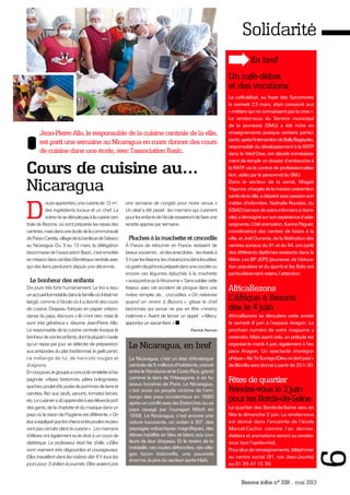 Bezons infos n° 339 _ mai 2013
9
Solidarité
Jean-Pierre Allo, le responsable de la cuisine centrale de la ville,
est parti une semaine au Nicaragua en mars donner des cours
de cuisine dans une école, avec l'association Basic.
Cours de cuisine au…
Nicaragua
D
ouzeapprenties,unecuisinede12m2
,
des ingrédients locaux et un chef. La
scènenesedéroulepasàlacuisinecen-
trale de Bezons, où sont préparés les repas des
cantines,maisdansuneécoledelacommunauté
dePassoCaretta,villagedelabanlieuedeSebaco
au Nicaragua. Du 3 au 13 mars, la délégation
bezonnaisedel’associationBasic,s’estenvolée
enmissiondanscetétatd’Amériquecentraleavec
qui des liens perdurent depuis une décennie.
Le bonheur des enfants
Dix jours très forts humainement. Le trio a reçu
unaccueilformidabledanslafamilleoùilétaithé-
bergé, comme à l’école où il a donné des cours
de cuisine. Drapeau français en papier crépon,
danse du pays, discours. « Ils n’ont rien, mais ils
sont très généreux », résume Jean-Pierre Allo.
Le responsable de la cuisine centrale évoque le
bonheurdevoirlesenfants,dontlaplupartn’avale
qu’un repas par jour, se délecter de préparation
auxantipodesduplattraditionnel,legallopinto,
ce mélange de riz, de haricots rouges et
d’oignons.
Encinqjours,legroupeaconcoctéomeletteàl’es-
pagnole, crêpes bretonnes, pâtes bolognaises,
quiches,pouletrôti,puréedepommesdeterreet
carottes, flan aux œufs, yaourts, tomates farcies,
etc.Lecuisinieradûapprendreàsesélèvesleport
des gants, de la charlotte et du masque dans un
pays où la vision de l’hygiène est différente. « On
leuraexpliquéqueleschiensetlespoulesnepeu-
ventpascirculerdanslacuisine ». Lesmamans
d’élèves ont également eu le droit à un cours de
diététique. Le professeur était fier d’elle. « Elles
sont vraiment très dégourdies et courageuses.
Elles travaillent dans les rizières dès 6 h tous les
jourspour3dollarslajournée.Ellesavaientpris
une semaine de congés pour notre venue. »
Un deal a été passé : les mamans qui cuisinent
pourlesenfantsdel’écoleessaierontdefaireune
recette apprise par semaine.
Pluches à la machette et crocodile
À l’heure de retourner en France, restaient de
beauxsouvenirs…etdesanecdotes : lesréveilsà
5hparlesklaxons,lescharançonsdanslespâtes,
cegratindauphinoispréparédansunecocotteou
encore ces légumes épluchés à la machette
«aussiprécisqu’àl’économe».Sansoubliercette
frayeur, avec cet accident de pirogue dans une
rivière remplie de… crocodiles. « On relativise
quand on rentre à Bezons », glisse le chef
bezonnais qui avoue ne pas en être «revenu
indemne ». Avant de lancer un appel : «Allez-y,
apportez un savoir-faire. »
Pierrick Hamon
En bref
Un café-débat
et des vocations
Le café-débat, au foyer des Sycomores
le samedi 23 mars, était consacré aux
«métiersquineconnaissentpaslacrise ».
Le rendez-vous du Service municipal
de la jeunesse (SMJ) a été riche en
enseignements puisque certains partici-
pants,aprèsl’interventiondeBallyBagayoko,
responsable du développement à la RATP
dans le Val-d’Oise, ont décidé immédiate-
ment de remplir un dossier d’embauche à
la RATP, via le contrat de professionnalisa-
tion, aidés par le personnel du SMJ.
Dans le secteur de la santé, Magali
Trigance,chargéedelamissionprévention
santédelaville,adépeintavecpassionson
métier d’infirmière. Nathalie Roudaix, du
SSIAD(servicedesoinsinfirmiersàdomi-
cile),atémoignésursonexpérienced’aide-
soignante.Côtéanimation,KarinePéguet,
coordinatrice des centres de loisirs à la
ville, et Joël Oucenie, de la fédération des
centres sociaux du 91 et du 94, ont parlé
des différents diplômes existants dans la
filière. Les BP JEPS (jeunesse, de l’éduca-
tion populaire et du sport) et les Bafa ont
particulièrement retenu l’attention.
AfricaBezons
L'Afrique à Bezons
dès le 4 juin
AfricaBezons se déroulera cette année
le samedi 8 juin à l’espace Aragon. Le
prochain numéro de votre magazine y
reviendra. Mais avant cela, un prélude est
organisé le mardi 4 juin, également à l’es-
pace Aragon. Un spectacle chorégra-
phique«AlaTéSunogo(Dieunedortpas)»
deBlonBaseradonnéàpartirde20 h 30.
Fêtes de quartier
Rendez-vous le 2 juin
pour les Bords-de-Seine
Le quartier des Bords-de-Seine sera en
fête le dimanche 2 juin. Le rendez-vous
est donné dans l’enceinte de l’école
Marcel-Cachin comme l’an dernier.
Ateliers et animations seront au rendez-
vous tout l’après-midi.
Pourplusderenseignements,téléphoner
au centre social (91, rue Jean-Jaurès)
au 01 39 47 13 30.
Le Nicaragua, en bref
Le Nicaragua, c’est un état d’Amérique
centralede5millionsd’habitants,coincé
entreleHondurasetleCostaRica,grand
comme le tiers de l’Hexagone, à six fu-
seaux horaires de Paris. Le Nicaragua,
c’est aussi ce peuple victime de l’em-
bargo des pays occidentaux en 1980
après un conflit avec les États-Unis ou ce
pays ravagé par l’ouragan Mitch en
1998. Le Nicaragua, c’est encore une
nature luxuriante, un océan à 30°, des
paysages volcaniques magnifiques, des
élèves habillés en bleu et blanc aux cou-
leurs de leur drapeau. Et le revers de la
médaille, ces routes défoncées, ces villa-
ges façon bidonville, une pauvreté
énorme, la pire du secteur après Haïti.
 