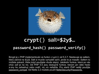 crypt() salt=$2y$…
password_hash() password_verify()
Bcrypt je v PHP implementován ve funkci crypt() od 5.3.7. Nastavuje s...