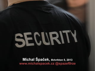 Michal Špaček, #ctvrkton 5, 2013
www.michalspacek.cz @spazef0rze
 