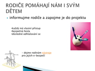  informujme rodiče a zapojme je do projektu
•každý má vlastní přístup
•bezpečná hesla
•důsledné odhlašování se
- dejme rodinám nástroje
pro jejich e-bezpečí
 