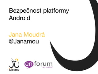 Jana Moudrá
@Janamou
Bezpečnost platformy
Android
 