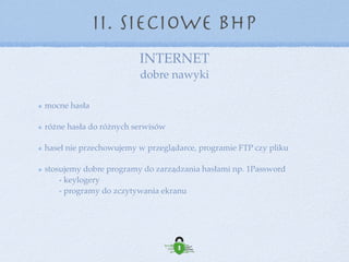 INTERNET 
dobre nawyki
II. Sieciowe BHP
mocne hasła
różne hasła do różnych serwisów
haseł nie przechowujemy w przeglądarce, programie FTP czy pliku
stosujemy dobre programy do zarządzania hasłami np. 1Password 
zabezpieczenie przed: keylogerami i programami do zczytywania ekranu
 