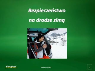 Bezpieczeostwo
na drodze zimą




    Europcar © 2012   1
 