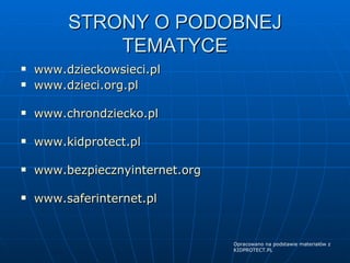 STRONY O PODOBNEJ TEMATYCE <ul><li>www.dzieckowsieci.pl </li></ul><ul><li>www.dzieci.org.pl </li></ul><ul><li>www.chrondzi...