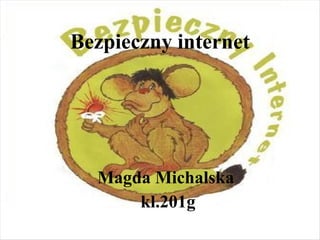 Bezpieczny internet




  Magda Michalska
      kl.201g
 