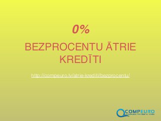 BEZPROCENTU ĀTRIE
KREDĪTI
http://compeuro.lv/atrie-krediti/bezprocentu/
0%
 