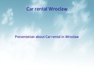 Car rental Wroclaw
Presentation about Car rental in Wroclaw
 