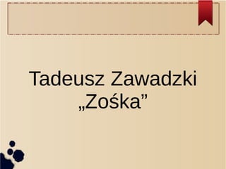Tadeusz Zawadzki 
„Zośka” 
 