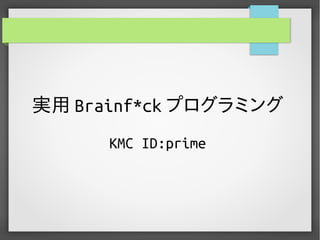 実用 Brainf*ck プログラミング
KMC ID:prime
 