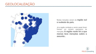Muitas menções vieram da região sul
e sudeste do país.
Já a região nordeste e centro oeste foram
tiveram um número expressivo de
menções. A região norte foi a que
menos teve menções sobre o
assunto..
 