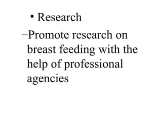 • Research
–Promote research on
breast feeding with the
help of professional
agencies
 