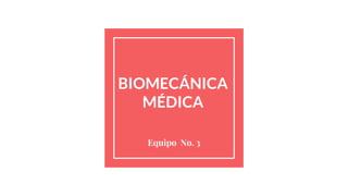 BIOMECÁNICA
MÉDICA
Equipo No. 3
 