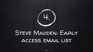 4.
Steve Madden: Early
access email list
13
 