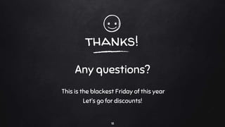 thanks!
Any questions?
This is the blackest Friday of this year
Let’s go for discounts!
18
 