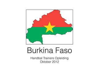 Burkina Faso
Handbal Trainers Opleiding
     Oktober 2012
 