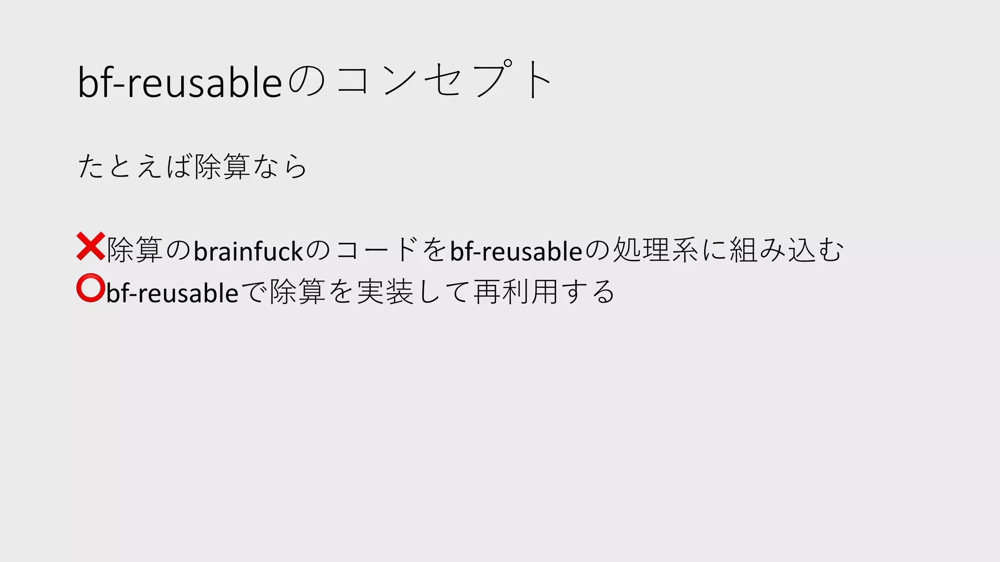 bf-reusableのコンセプト
たとえば除算なら
❌除算のbrainfuckのコードをbf-reusableの処理系に組み込む
⭕bf-reusableで除算を実装して再利⽤する
 