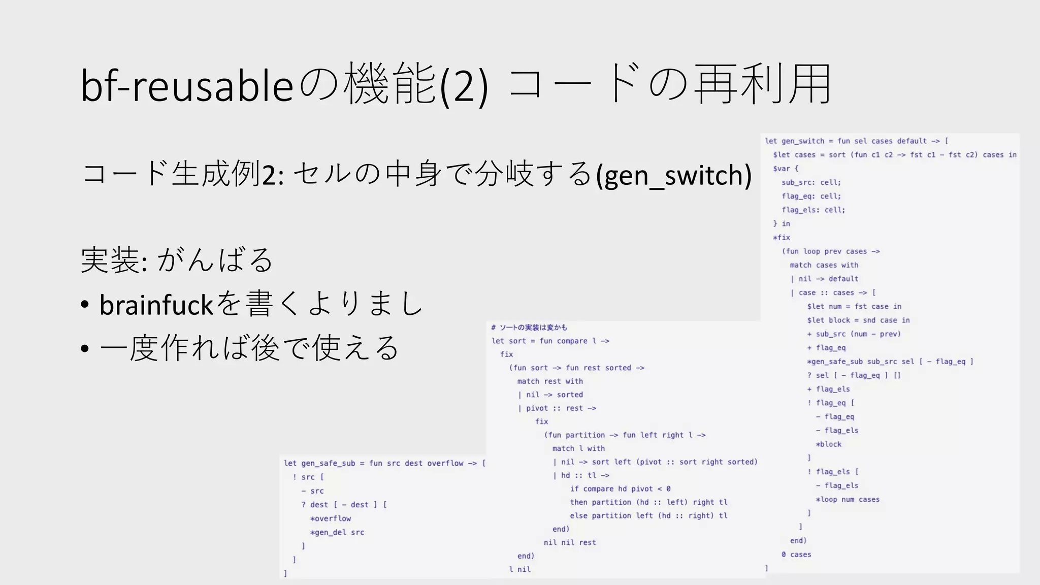 bf-reusableの機能(2) コードの再利⽤
コード⽣成例2: セルの中⾝で分岐する(gen_switch)
実装: がんばる
• brainfuckを書くよりまし
• ⼀度作れば後で使える
 