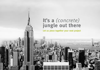 It’s a (concrete)
jungle out there
Let us piece together your next project
 