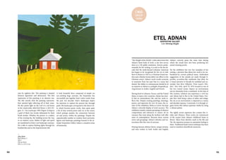 50 51
nine by eighteen feet. This painting is situated
between figuration and abstraction. The first
impression of this painting is an abstract one.
The title unveils what the painting represents.
Katz painted light reflecting off of dark water.
He also paints light on the roof of a red house
in the countryside, titled Red House 3, 2013 (Fi-
gure. 5). City Landscape, 1995 (Figure. 6) depicts
a grid of black tree trunks delineated by thick
brush strokes. Whether the picture is a subject
of the evening sky, the building across the way,
or an outdoor scene, flashes of light and speed
are manifested in Katz's vast landscape canvases.
He is able to capture flashing lights through his
brushstrokes just as the Impressionists did.
A truly beautiful show composed of simple yet
eye-catching large canvases, the Serpentine has
successfully put together Katz's select works from
the past two decades. Katz's landscapes depict
his intention to capture the present day through
paint. His landscapes correspond to the show's tit-
le, which become poetic works. Katz spent quite
a bit of time around poets early on in his career,
which perhaps justifies the connection between
art and poetry within his paintings. Despite the
unpredictable weather in London, Katz's portraits,
figures and landscape paintings housed in the in-
timate Serpentine Gallery induce a ceaseless sense
of luminosity.
Alex Katz
Red House 3
2013
Oil on linen
203.2 x 213.4 cm
C#16
group
show
ETEL ADNAN
Luke Strong Doyle
"The Weight of the World," a title taken from Etel
Adnan's latest body of work, is her first survey
show at a UK public institution. Known predo-
minantly for her writing, it is only in the last de-
cade that the multi-faceted Lebanese American
has begun to be recognised for her art as well.
Born in Beirut in 1925 to a Christian Greek mo-
ther and a Muslim Syrian father (an officer in the
Ottoman army), Adnan's work recalls sceneries
or moments from her past that in a sense feel
shared. Her ability to communicate should be of
no surprise as Adnan is a polyglot, frequently gi-
ving lectures in Arabic, English and French.
Having lived in Lebanon, France, and the United
States, to name a few countries, Adnan has clear-
ly had an extraordinary life, and her work re-
flects this. Despite creating paintings, drawings,
poetry, and tapestries for over 50 years, the cu-
rator of the exhibition, Rebecca Lewin, has kept
Adnan's colourful display of work succinct. The
exhibition mainly contains groupings of abstract
compositions and references to nature: oil on
canvases that track along the furthest wall offer
areas of contemplation. Between these various
series and groupings, Adnan's sketches and wa-
tercolours blot this vista of canvases.
Flowing between abstract forms, unique terrains,
and texts written in both Arabic and English,
SERPENTINE GALLERY
Adnan's artwork spans the same time during
which she would have also been producing her
award-winning novels.
Yet the exhibition has very few examples of her
writing, a decision that allows her work to be un-
burdened by current political issues. Ambivalent
suggestions of the outside are made through le-
porellos, accordion-like notebooks that allow for
a visual narrative to literally be unfolded and un-
raveled. East River Pollution "From Laura's Win-
dow", New York, April 79, 1979, located in one of
the two central rooms, depicts an environment
not too dissimilar from a wasteland. At the time of
this creation, Lebanon was experience a civil war
and Adnan had to flee to the United States. Des-
pite New York being a place of safety and refuge,
the city as an environment, is depicted as a messy
and desolate expanse. Conversely, it is through or-
ganic forms that Adnan expresses vitality by using
a vibrant palette.
The tightly woven tapestries also contain this vi-
tality and vibrancy. These works are reminiscent
of the carpets from Adnan's childhood home in
Beirut. Taken from sketches made in the 60s and
70s, the tapestries possess an automatist feeling to
them. Traditional hand woven technique has been
used to transform sketchbook memories.
>
 